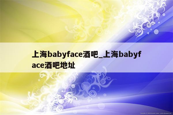 上海babyface酒吧_上海babyface酒吧地址
