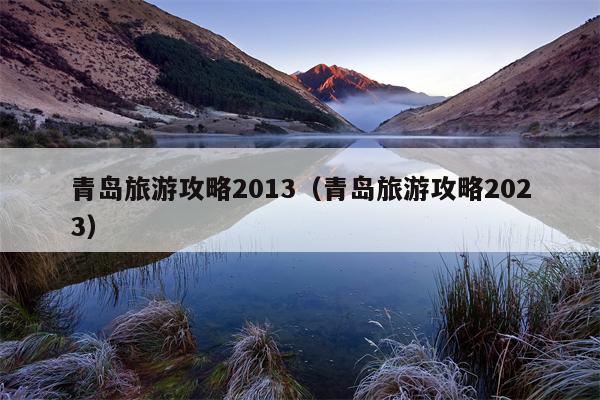 青岛旅游攻略2013（青岛旅游攻略2023）